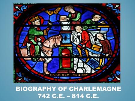 BIOGRAPHY OF CHARLEMAGNE 742 C.E. – 814 C.E.. Charles the Great (Charlemagne) became king of the ranks at age 29. He married and divorced many different.