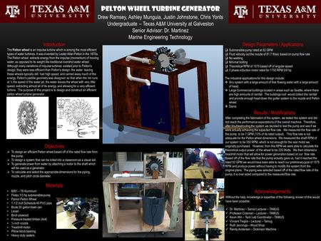 Pelton Wheel Turbine Generator Drew Ramsey, Ashley Munguia, Justin Johnstone, Chris Yonts Undergraduate – Texas A&M University at Galveston Senior Advisor: