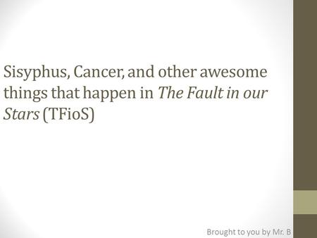 Sisyphus, Cancer, and other awesome things that happen in The Fault in our Stars (TFioS) Brought to you by Mr. B.