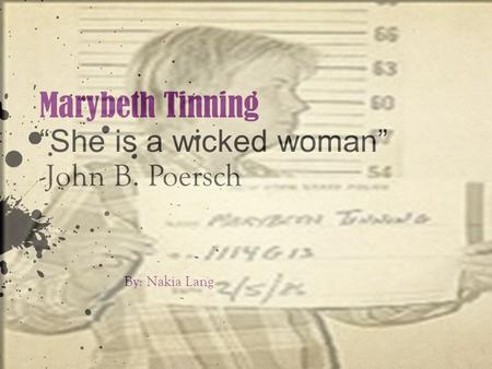 Marybeth Tinning “She is a wicked woman” -John B. Poersch By: Nakia Lang.