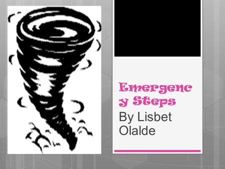 Emergenc y Steps By Lisbet Olalde. 1.Go to my moms bedroom closet. My first step is to go to my moms closet because its bigger and I will be saver there.