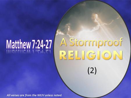 All verses are from the NKJV unless noted. (2). Matthew 7:24-27 Noted difference between the wise and foolish builder The connection to Matthew 7:21-23.