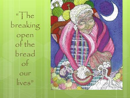 “The breaking open of the bread of our lives”. In the name of all that is by Jan Novotka All sing: In the name of all that is we come together.