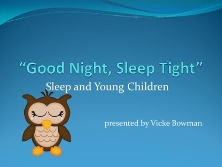 Sleep and Young Children presented by Vicke Bowman.