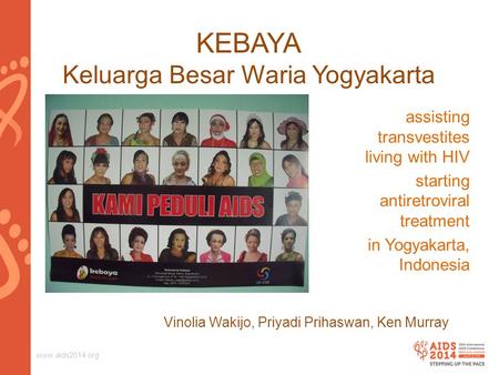 Www.aids2014.org KEBAYA Keluarga Besar Waria Yogyakarta assisting transvestites living with HIV starting antiretroviral treatment in Yogyakarta, Indonesia.