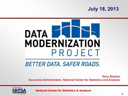 National Center for Statistics & Analysis 1 July 18, 2013 Terry Shelton Associate Administrator, National Center for Statistics and Analysis.