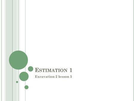 E STIMATION 1 Excavation 2 lesson 5. E XCAVATION 2 Recap from excavation 1 Looking at site plans Desk top study Site Visit Unit pricing of excavation.