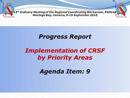 15 th Ordinary Meeting of the Regional Coordinating Mechanism, PANCAP Montego Bay, Jamaica, 9-10 September 2010 Progress Report Implementation of CRSF.