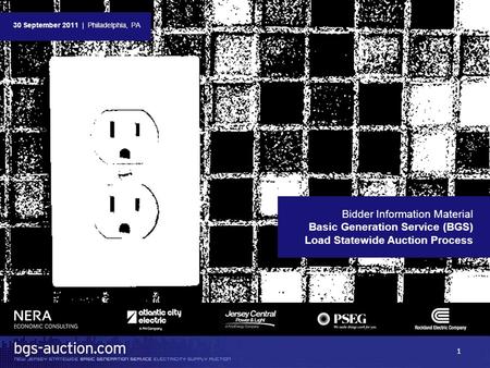Bidder Information Material Basic Generation Service (BGS) Load Statewide Auction Process 30 September 2011 | Philadelphia, PA 1.
