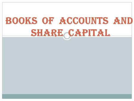 BOOKS OF ACCOUNTS AND SHARE CAPITAL