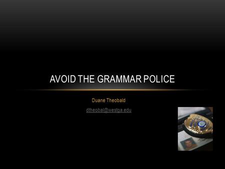 Duane Theobald AVOID THE GRAMMAR POLICE.