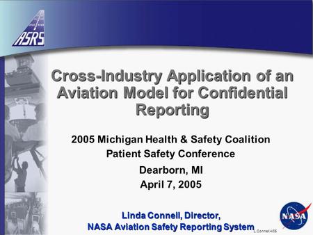 L.Connell 4/05 Cross-Industry Application of an Aviation Model for Confidential Reporting 2005 Michigan Health & Safety Coalition Patient Safety Conference.