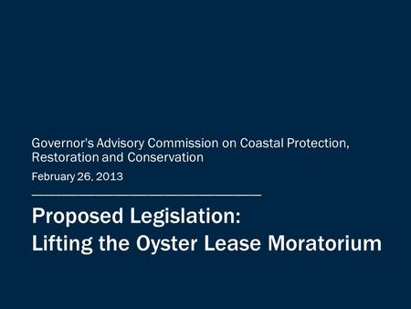 Proposed Legislation: Lifting the Oyster Lease Moratorium Governor's Advisory Commission on Coastal Protection, Restoration and Conservation February 26,