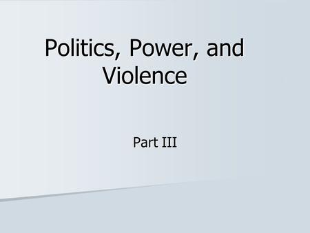 Politics, Power, and Violence Part III. Political Organization and the Maintenance of Order: Political organization always includes means of maintaining.