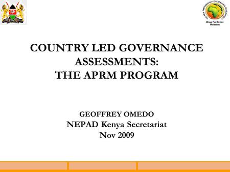 COUNTRY LED GOVERNANCE ASSESSMENTS: THE APRM PROGRAM GEOFFREY OMEDO NEPAD Kenya Secretariat Nov 2009.