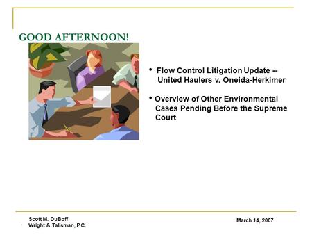 . GOOD AFTERNOON! Scott M. DuBoff Wright & Talisman, P.C. Flow Control Litigation Update -- United Haulers v. Oneida-Herkimer Overview of Other Environmental.