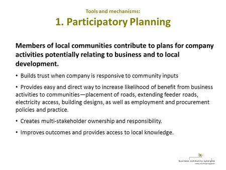 1 Tools and mechanisms: 1. Participatory Planning Members of local communities contribute to plans for company activities potentially relating to business.