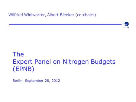 The Expert Panel on Nitrogen Budgets (EPNB) Berlin, September 28, 2012 Wilfried Winiwarter, Albert Bleeker (co-chairs)