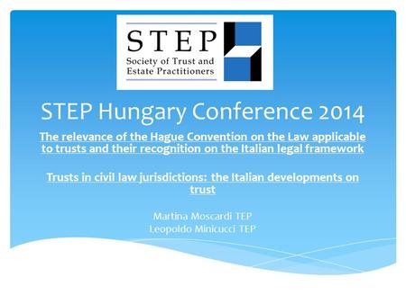 STEP Hungary Conference 2014 The relevance of the Hague Convention on the Law applicable to trusts and their recognition on the Italian legal framework.