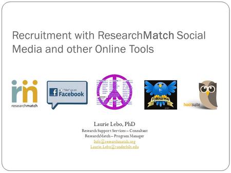 Recruitment with ResearchMatch Social Media and other Online Tools Laurie Lebo, PhD Research Support Services – Consultant ResearchMatch – Program Manager.