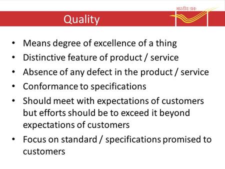 Quality Means degree of excellence of a thing Distinctive feature of product / service Absence of any defect in the product / service Conformance to specifications.