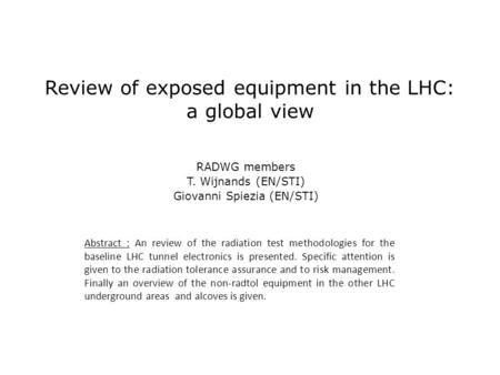 Review of exposed equipment in the LHC: a global view RADWG members T. Wijnands (EN/STI) Giovanni Spiezia (EN/STI) Abstract : An review of the radiation.