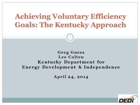 Greg Guess Lee Colten Kentucky Department for Energy Development & Independence April 24, 2014 Achieving Voluntary Efficiency Goals: The Kentucky Approach.