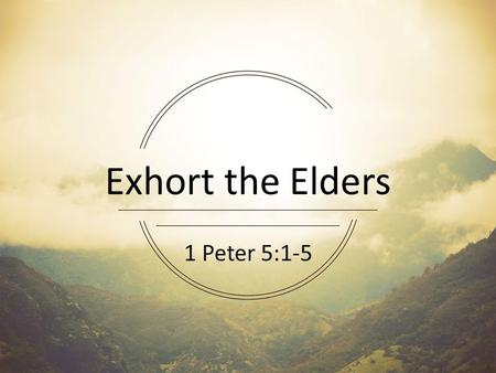 Exhort the Elders 1 Peter 5:1-5. Marks of a Biblically Christian gathering - – Love for each other – Communion – Bible teaching – Missional living –