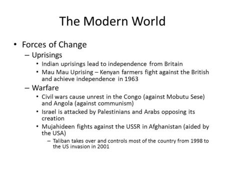 The Modern World Forces of Change – Uprisings Indian uprisings lead to independence from Britain Mau Mau Uprising – Kenyan farmers fight against the British.