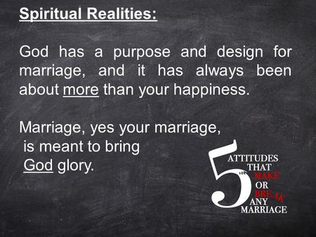 Spiritual Realities: God has a purpose and design for marriage, and it has always been about more than your happiness. Marriage, yes your marriage, is.