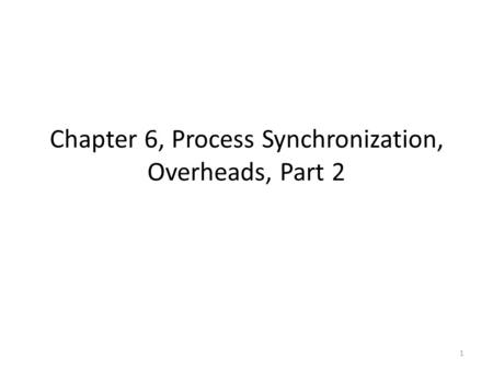 Chapter 6, Process Synchronization, Overheads, Part 2 1.