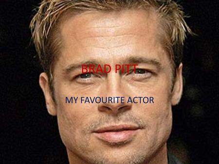 BRAD PITT MY FAVOURITE ACTOR.