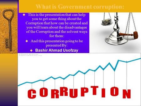 What is Government corruption:  This is the presentation that can help you to get some thing about the Corruption that how can be created and you will.