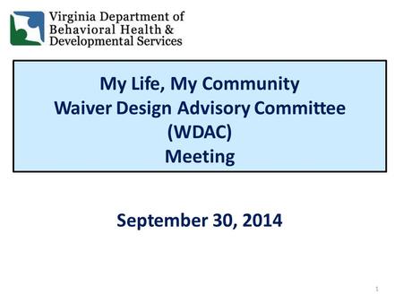 My Life, My Community Waiver Design Advisory Committee (WDAC) Meeting September 30, 2014 1.