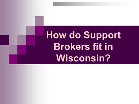 How do Support Brokers fit in Wisconsin?. Self Directed Supports in Dane County.