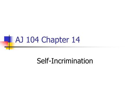 AJ 104 Chapter 14 Self-Incrimination.