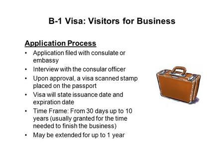 B-1 Visa: Visitors for Business Application Process Application filed with consulate or embassy Interview with the consular officer Upon approval, a visa.