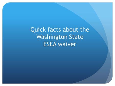 Quick facts about the Washington State ESEA waiver.