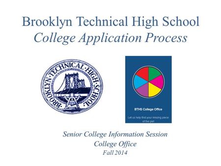 Brooklyn Technical High School College Application Process Senior College Information Session College Office Fall 2014.