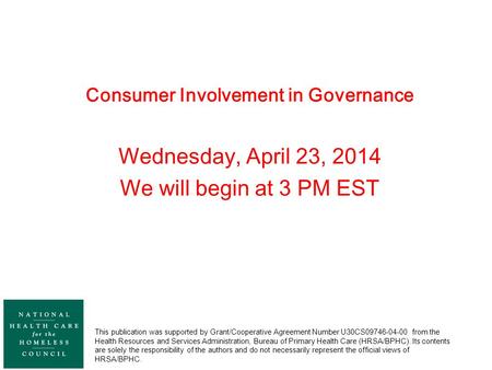 Consumer Involvement in Governance Wednesday, April 23, 2014 We will begin at 3 PM EST This publication was supported by Grant/Cooperative Agreement Number.