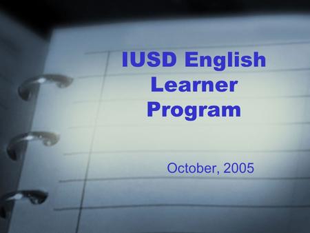 IUSD English Learner Program October, 2005. The English Learner Master Plan is….. A companion piece to the Strategic Plan A description of the procedures,