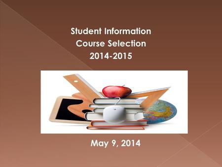 Student Information Course Selection 2014-2015 May 9, 2014.