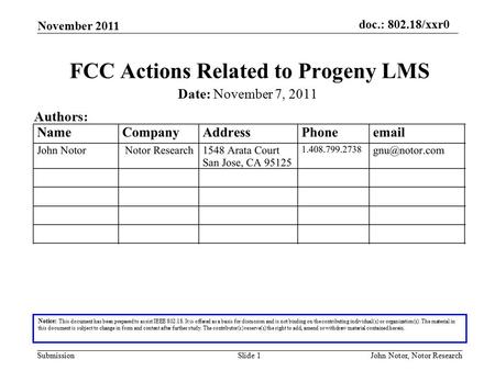 Doc.: 802.18/xxr0 Submission November 2011 John Notor, Notor ResearchSlide 1 FCC Actions Related to Progeny LMS Notice: This document has been prepared.