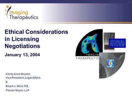 © Copyright 2000-2004 Cecily Anne Snyder Ethical Considerations in Licensing Negotiations January 13, 2004 Cecily Anne Snyder, Vice President, Legal Affairs.