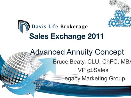 Advanced Annuity Concept Bruce Beaty, CLU, ChFC, MBA VP of Sales Legacy Marketing Group.