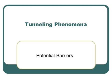 Tunneling Phenomena Potential Barriers.