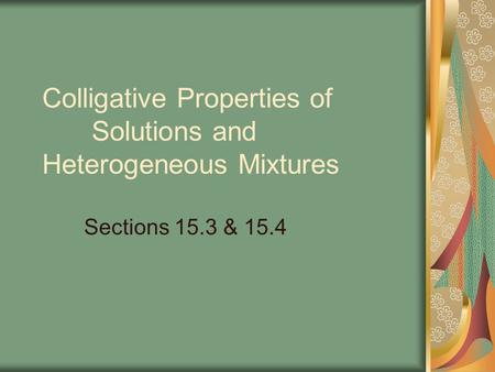 Colligative Properties of Solutions and Heterogeneous Mixtures