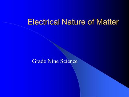 Electrical Nature of Matter Grade Nine Science. Question to Ponder What happens when you rub a balloon against your hair? Does this action create electric.