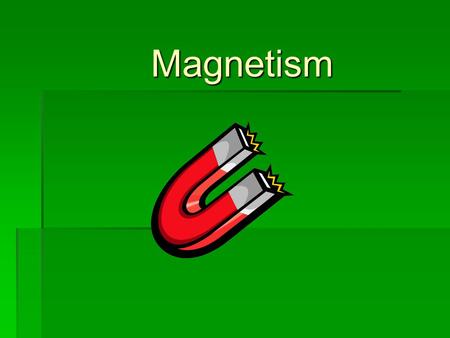 Magnetism.