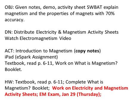 OBJ: Given notes, demo, activity sheet SWBAT explain magnetism and the properties of magnets with 70% accuracy. DN: Distribute Electricity & Magnetism.